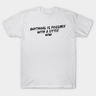 Anything Is Possible With A Little Wine. Funny Wine Lover Quote T-Shirt